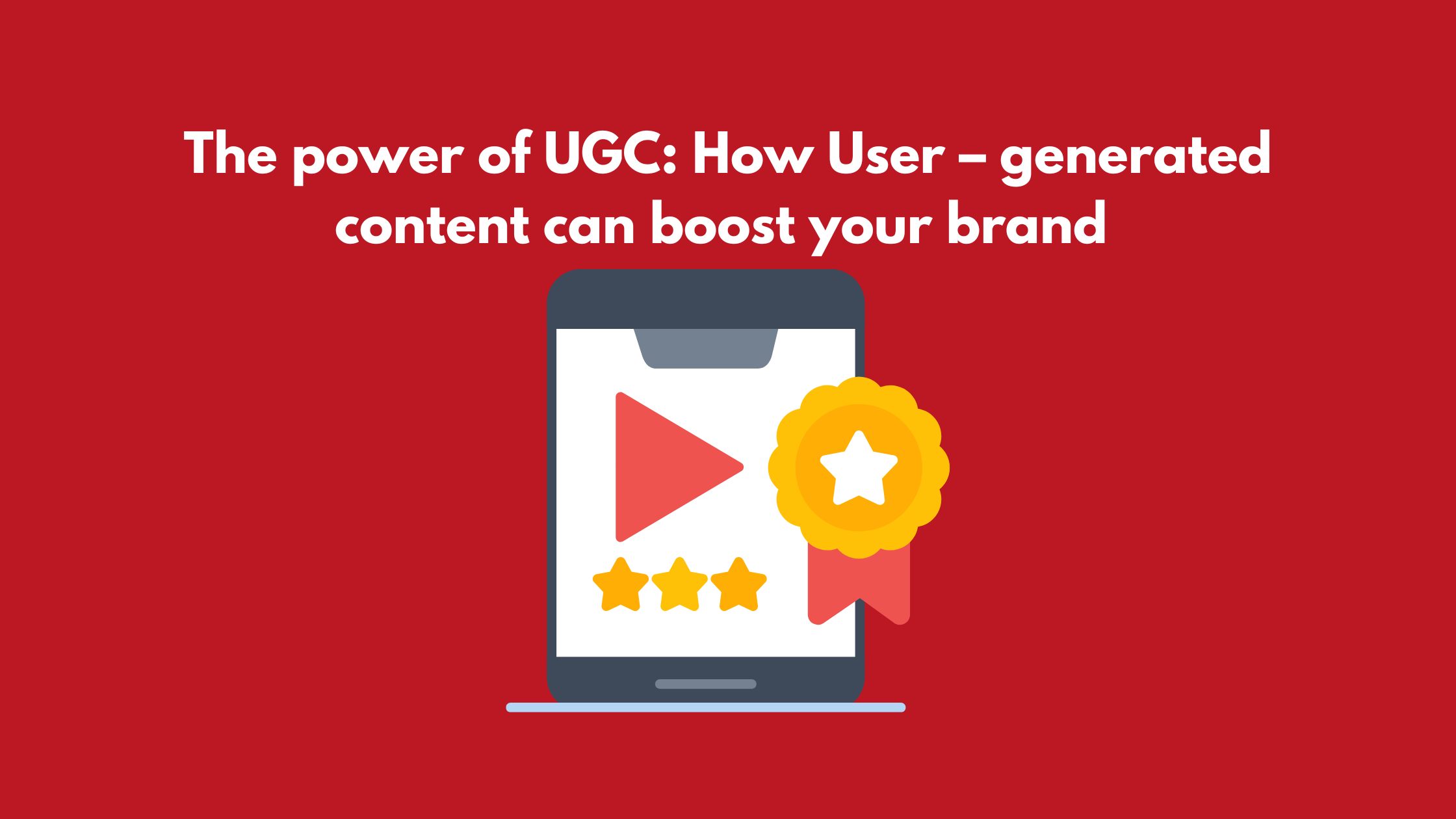 The power of UGC : How User - Generated content can boost your brand